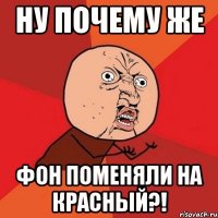 ну почему же фон поменяли на красный?!