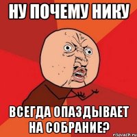 ну почему нику всегда опаздывает на собрание?