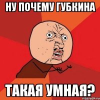 ну почему губкина такая умная?