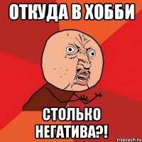 откуда в хобби столько негатива?!