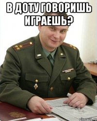 в доту говоришь играешь? 