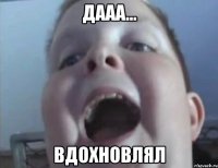 дааа... вдохновлял