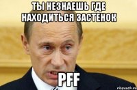 ты незнаешь где находиться застенок pff