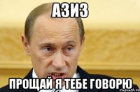 азиз прощай я тебе говорю