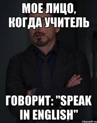 мое лицо, когда учитель говорит: "speak in english"