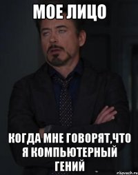 мое лицо когда мне говорят,что я компьютерный гений