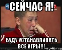 сейчас я! буду устанавливать все игры!!!