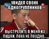 увидел своих одногруппников выстрелите в меня из пушки, пока не поздно...