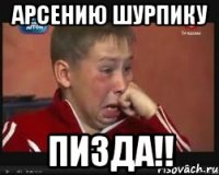 арсению шурпику пизда!!