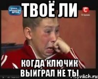 твоё ли когда ключик выиграл не ты