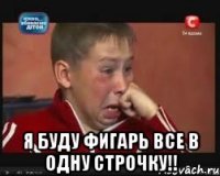 я буду фигарь все в одну строчку!!
