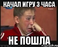качал игру 3 часа не пошла