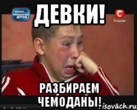 девки! разбираем чемоданы!