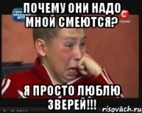 почему они надо мной смеются? я просто люблю зверей!!!