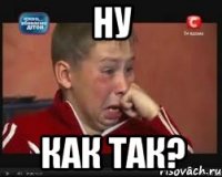 ну как так?