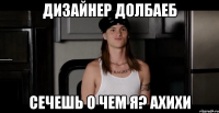 дизайнер долбаеб сечешь о чем я? ахихи