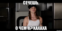 сечешь, о чем я? хахаха