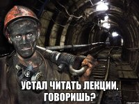  устал читать лекции, говоришь?