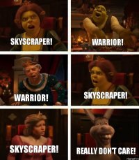 Skyscraper! Warrior! Skyscraper! Really Don't Care! Skyscraper! Warrior!