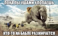 пока ты ушами хлопаешь кто-то на бабле разжирается