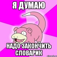 я думаю надо закончить словарик