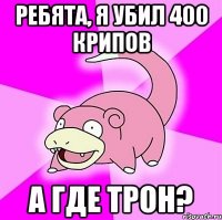 ребята, я убил 400 крипов а где трон?