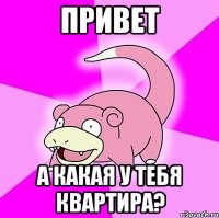 привет а какая у тебя квартира?