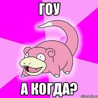 гоу а когда?