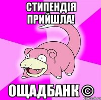 стипендія прийшла! ощадбанк ©