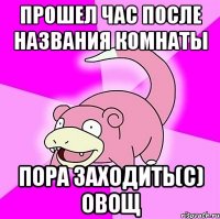 прошел час после названия комнаты пора заходить(с) овощ