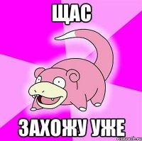 щас захожу уже
