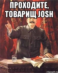 проходите, товарищ josh 