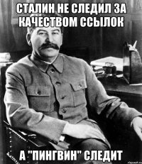 сталин не следил за качеством ссылок а "пингвин" следит