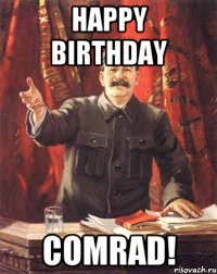 happy birthday comrad!