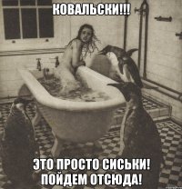 ковальски!!! это просто сиськи! пойдем отсюда!