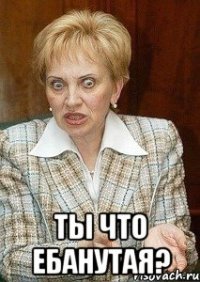  ты что ебанутая?