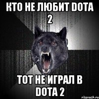 кто не любит dota 2 тот не играл в dota 2