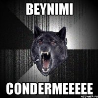 beynimi condermeeeee