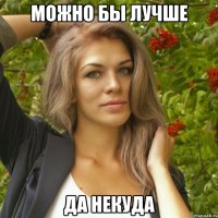 можно бы лучше да некуда