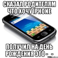 сказал родителям что хочу iphone получил на день рождения это -_-