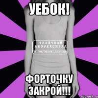 уебок! форточку закрой!!!