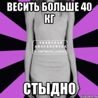 весить больше 40 кг стыдно