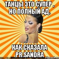 танцы это супер , но полный ад. как сказала pr.sandra