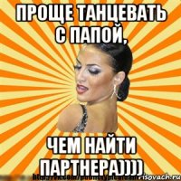 проще танцевать с папой, чем найти партнера))))