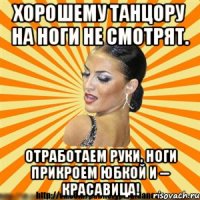 хорошему танцору на ноги не смотрят. отработаем руки, ноги прикроем юбкой и -- красавица!