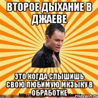 второе дыхание в джаеве это когда слышишь свою любимую мкзыку в обработке