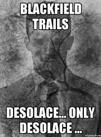 blackfield trails desolace... only desolace ...