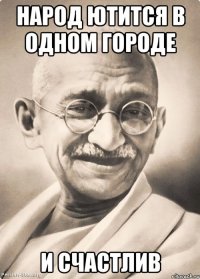 народ ютится в одном городе и счастлив