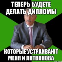 теперь будете делать дипломы которые устраивают меня и литвинова