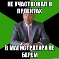 не участвовал в проектах в магистратуру не берем